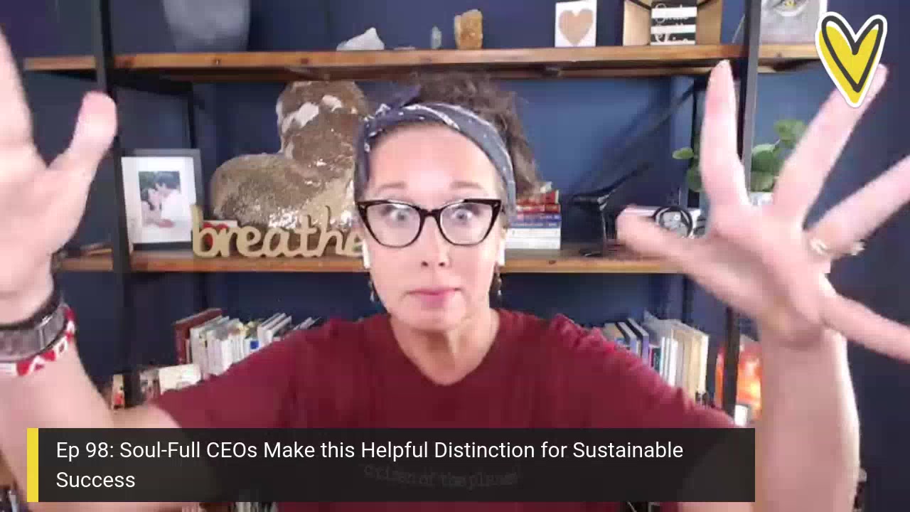 Soul-Full CEOs Make This Helpful Distinction For Sustainable Success