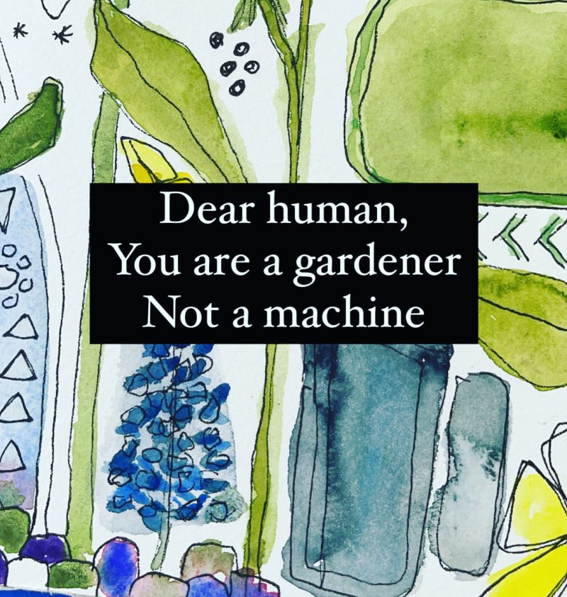 watercolor plants background with the words Dear Human You are a gardener not a machine over the top.